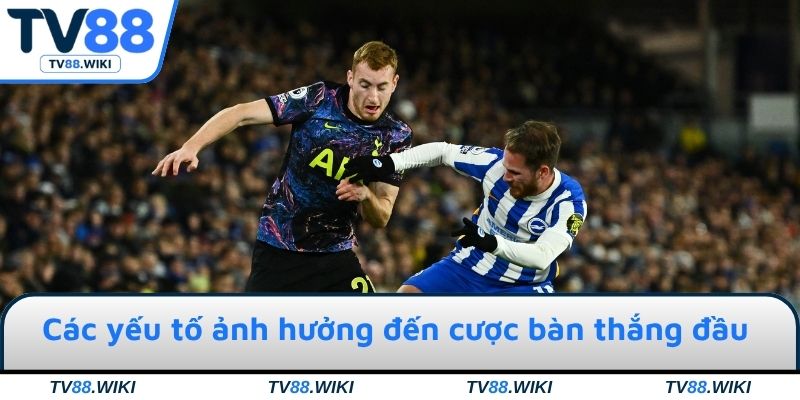 Các yếu tố ảnh hưởng đến cược bàn thắng đầu