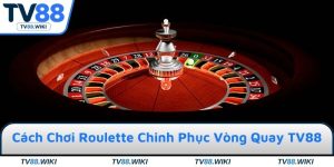 Cách Chơi Roulette & Bí Quyết Chinh Phục Vòng Quay TV88