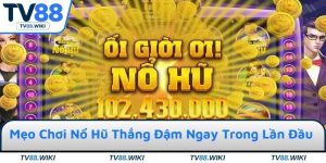 Mẹo Chơi Nổ Hũ Thắng Đậm Ngay Trong Lần Đầu Tham Gia