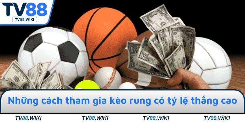 Những cách tham gia kèo rung có tỷ lệ thắng cao