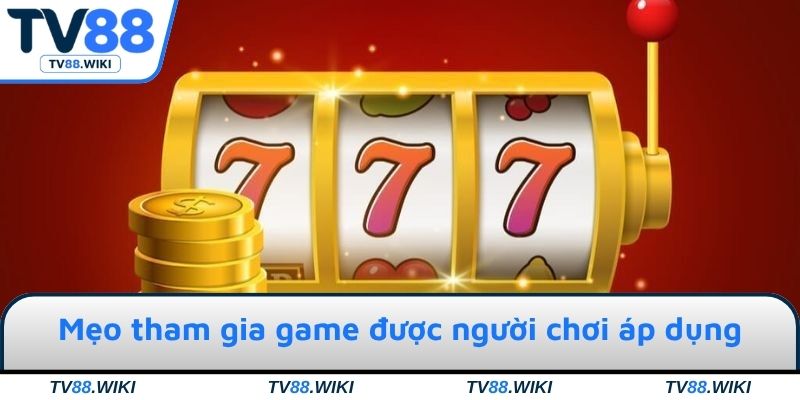 Những mẹo tham gia game hay được đông đảo người chơi áp dụng