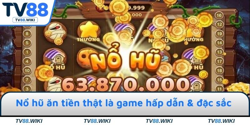 Nổ hũ ăn tiền thật là game hấp dẫn & đặc sắc năm 2025