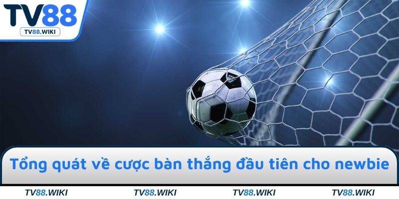 Tổng quát về cược bàn thắng đầu tiên cho newbie